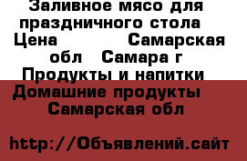 Заливное мясо для  праздничного стола. › Цена ­ 1 500 - Самарская обл., Самара г. Продукты и напитки » Домашние продукты   . Самарская обл.